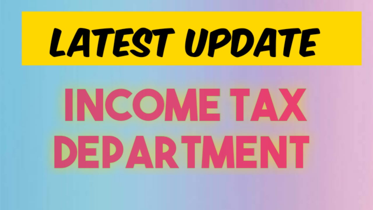 LATEST UPDATE ......INCOME TAX DEPARTMENT 